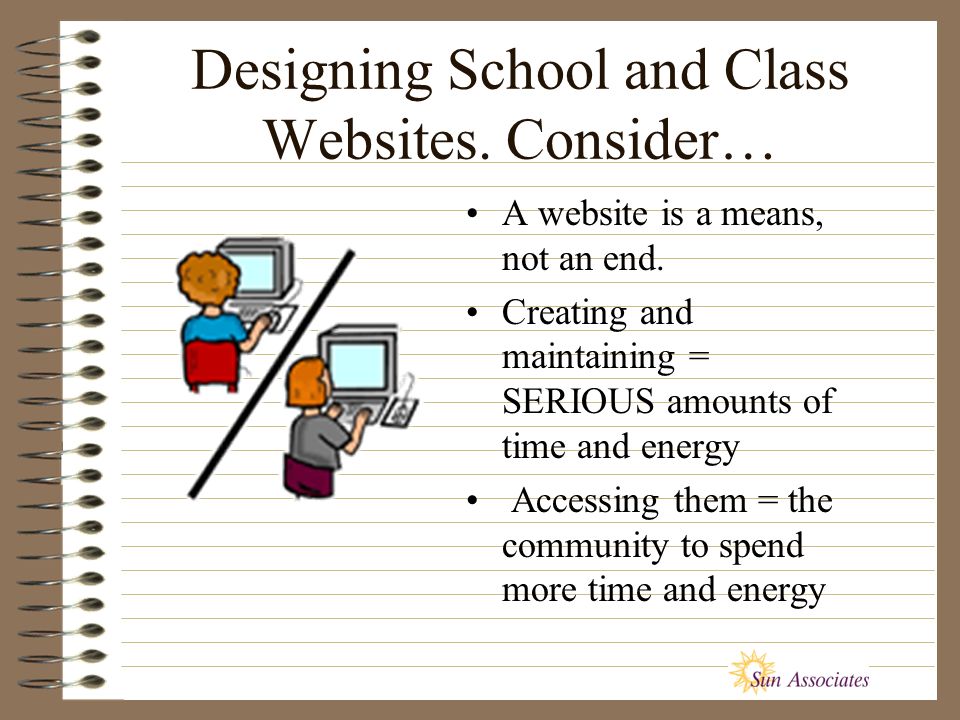 Designing School and Class Websites. Consider… A website is a means, not an end.