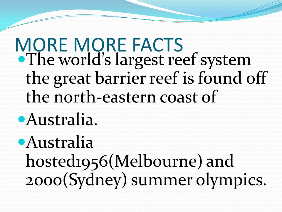MORE MORE FACTS The world’s largest reef system the great barrier reef is found off the north-eastern coast of Australia.
