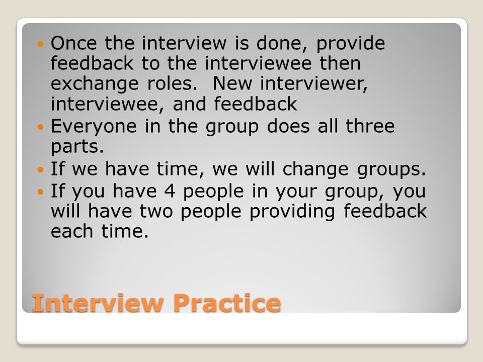 Interview Practice Once the interview is done, provide feedback to the interviewee then exchange roles.