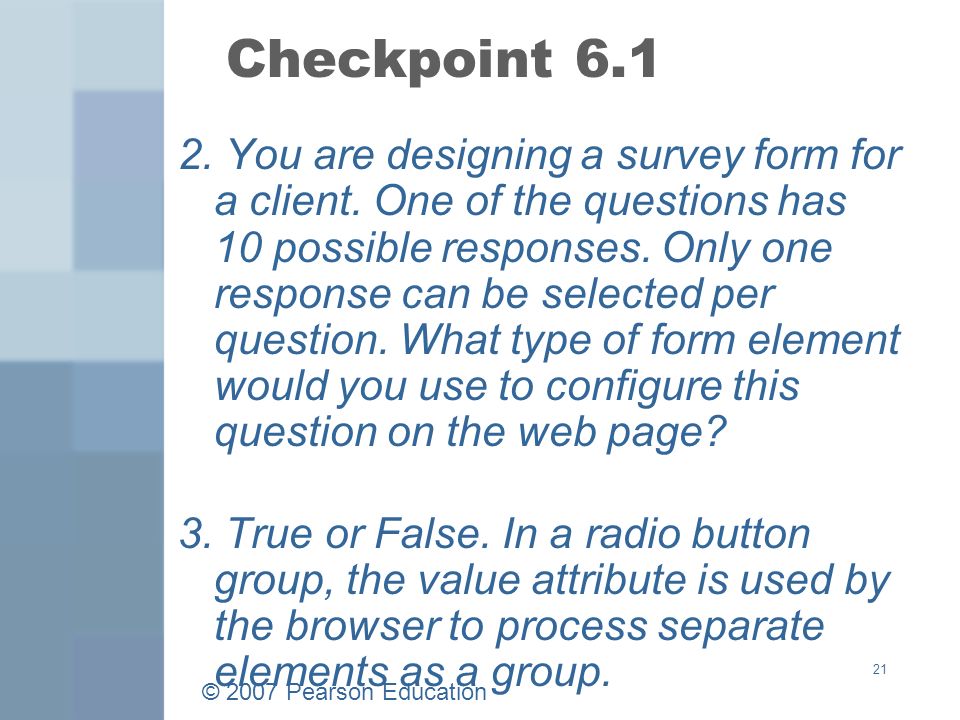 © 2007 Pearson Education 21 Checkpoint You are designing a survey form for a client.
