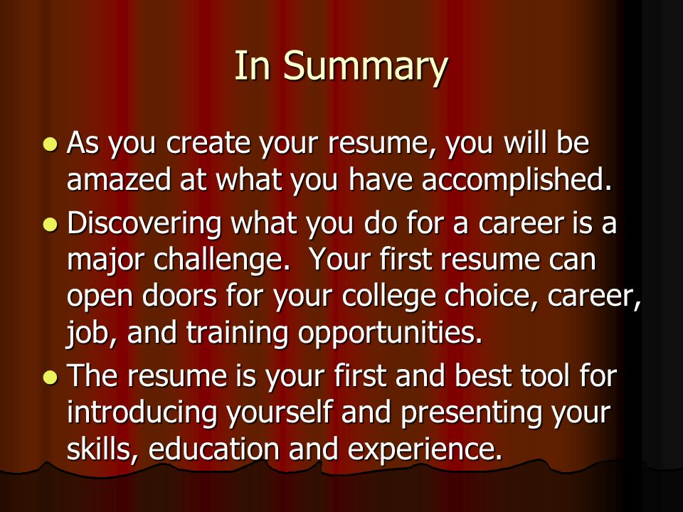 In Summary As you create your resume, you will be amazed at what you have accomplished.
