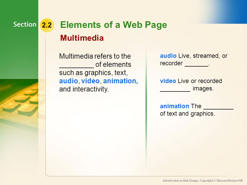 2.2 Elements of a Web Page Multimedia Multimedia refers to the _________ of elements such as graphics, text, audio, video, animation, and interactivity.