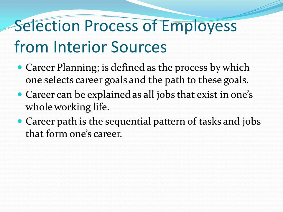 Selection Process of Employess from Interior Sources Career Planning; is defined as the process by which one selects career goals and the path to these goals.