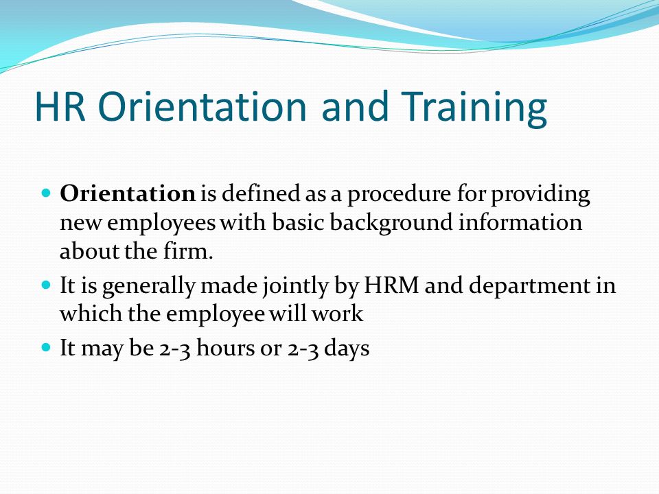 HR Orientation and Training Orientation is defined as a procedure for providing new employees with basic background information about the firm.