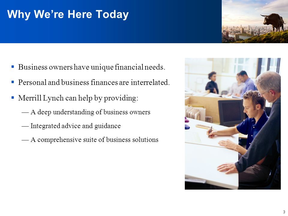 3 Why We’re Here Today  Business owners have unique financial needs.