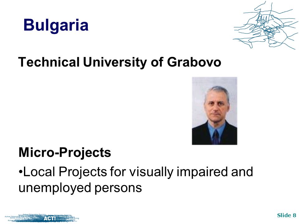 Slide 8 Technical University of Grabovo Bulgaria Micro-Projects Local Projects for visually impaired and unemployed persons