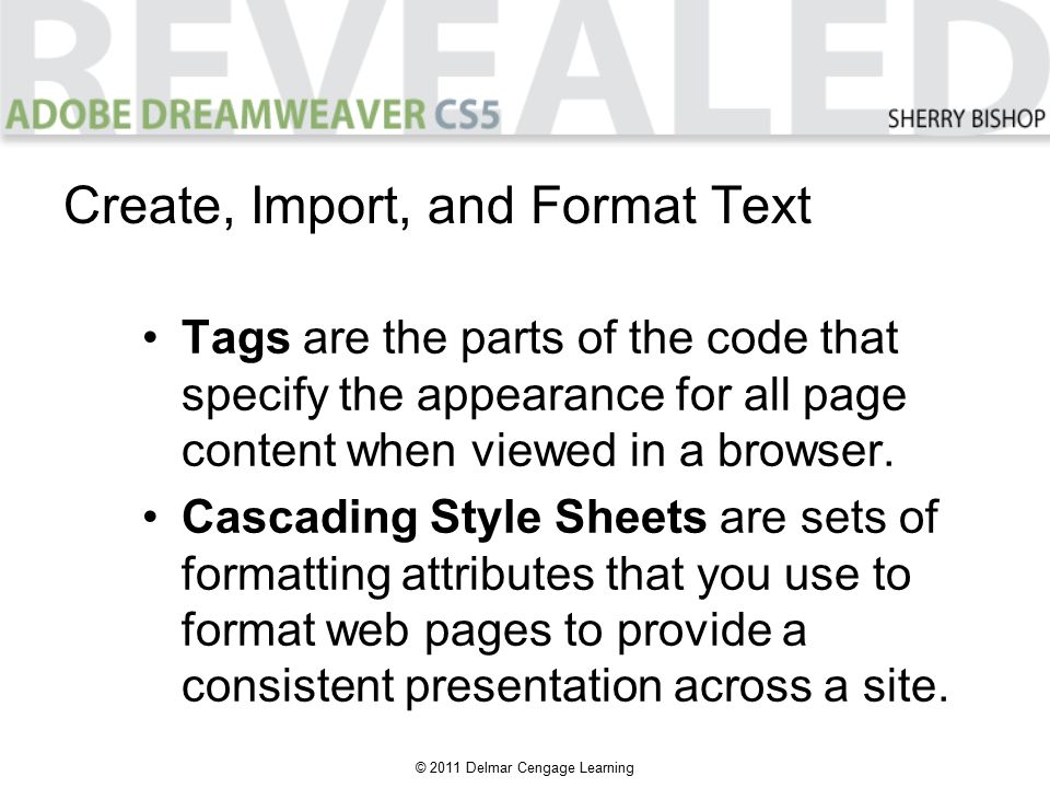 © 2011 Delmar Cengage Learning Tags are the parts of the code that specify the appearance for all page content when viewed in a browser.