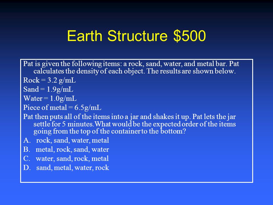 Earth Structure $400 Which of the following statements best explains why earth is layered in the following order: air -> water -> crust -> core.