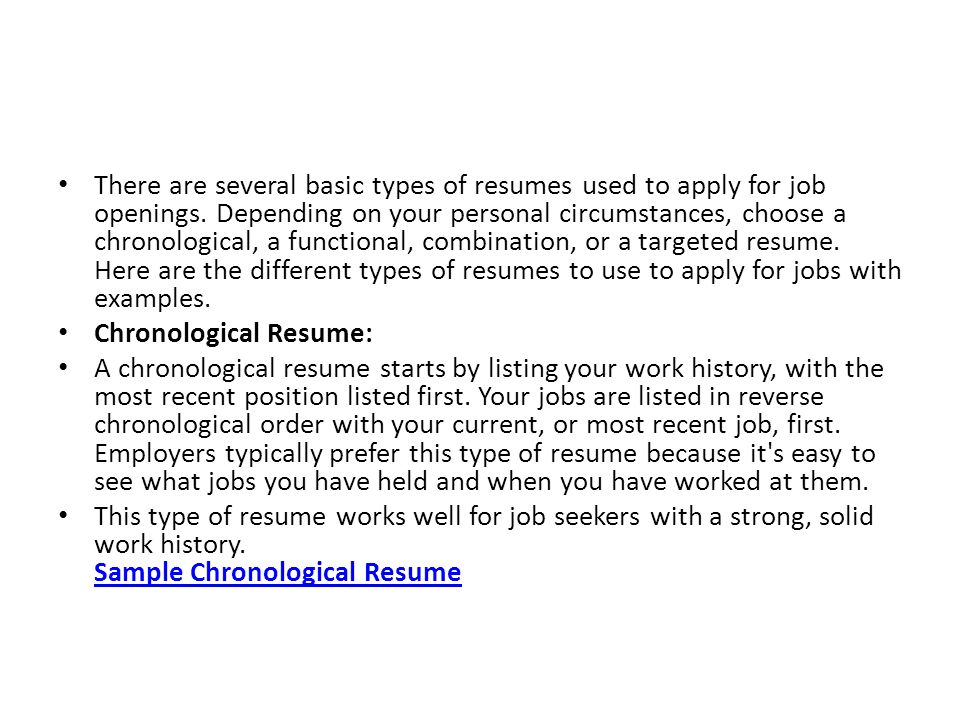 There are several basic types of resumes used to apply for job openings.