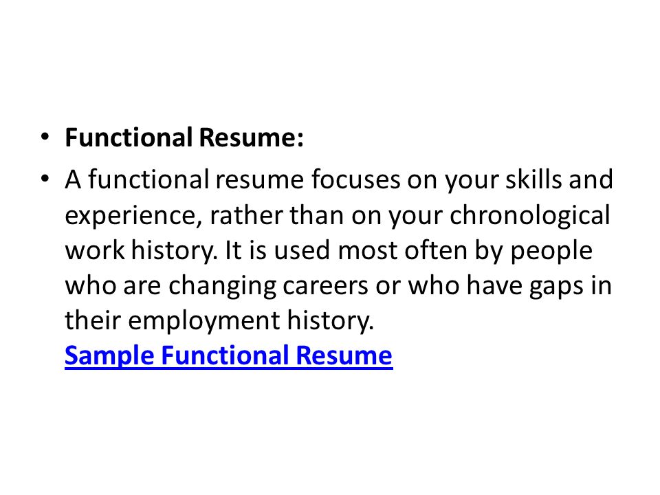 Functional Resume: A functional resume focuses on your skills and experience, rather than on your chronological work history.