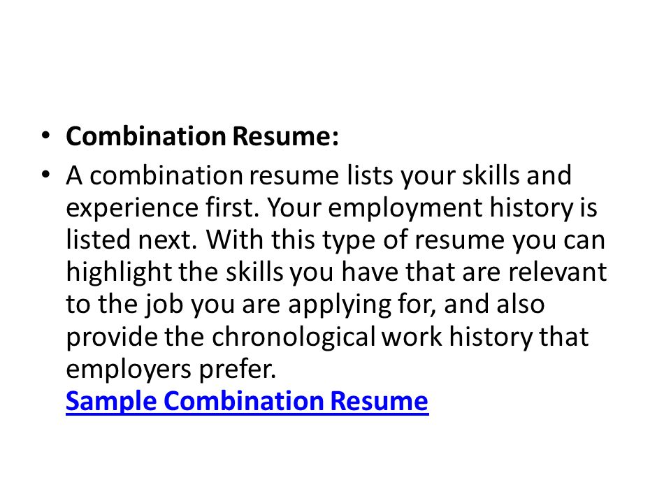 Combination Resume: A combination resume lists your skills and experience first.