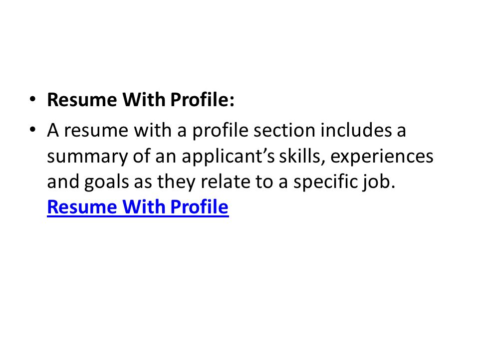 Resume With Profile: A resume with a profile section includes a summary of an applicant’s skills, experiences and goals as they relate to a specific job.