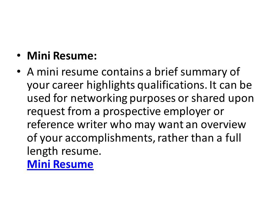 Mini Resume: A mini resume contains a brief summary of your career highlights qualifications.