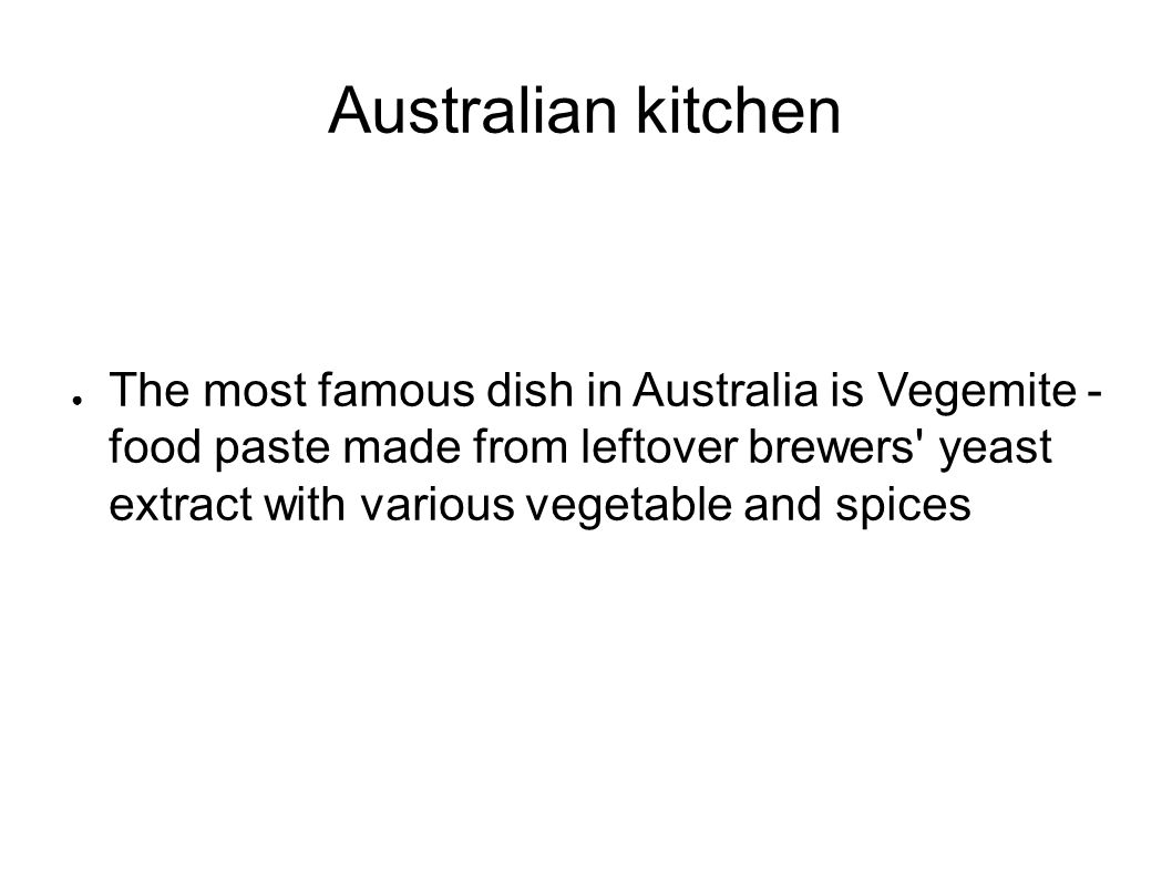 Australian kitchen ● The most famous dish in Australia is Vegemite - food paste made from leftover brewers yeast extract with various vegetable and spices
