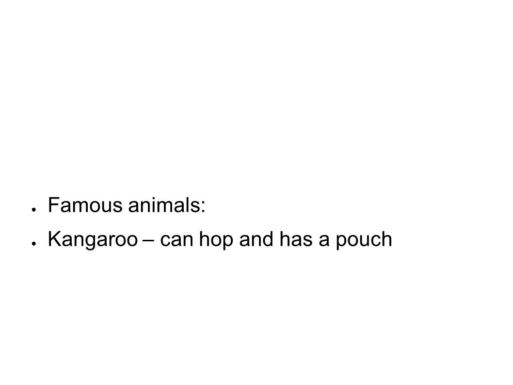 ● Famous animals: ● Kangaroo – can hop and has a pouch