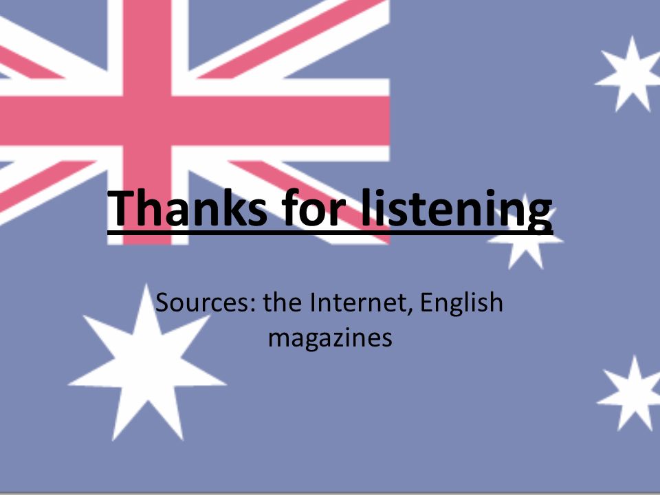 Thanks for listening Sources: the Internet, English magazines