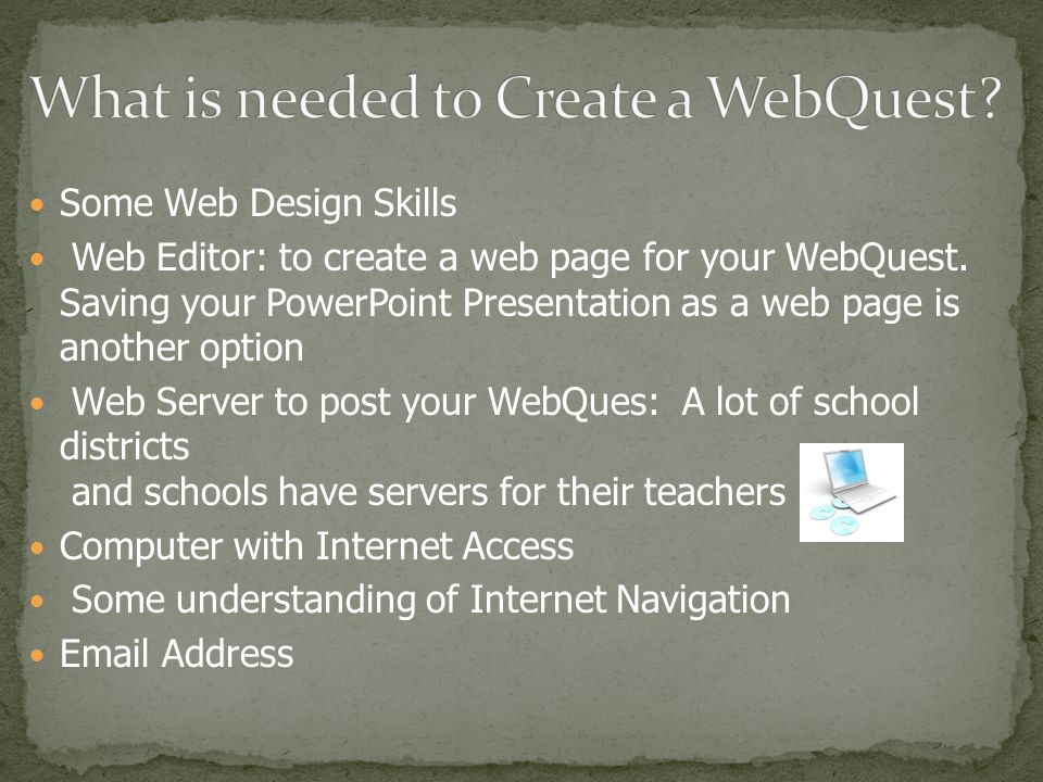Some Web Design Skills Web Editor: to create a web page for your WebQuest.