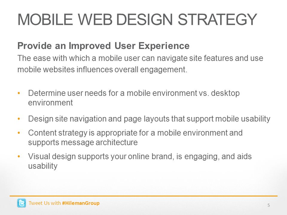 MOBILE WEB DESIGN STRATEGY Provide an Improved User Experience The ease with which a mobile user can navigate site features and use mobile websites influences overall engagement.