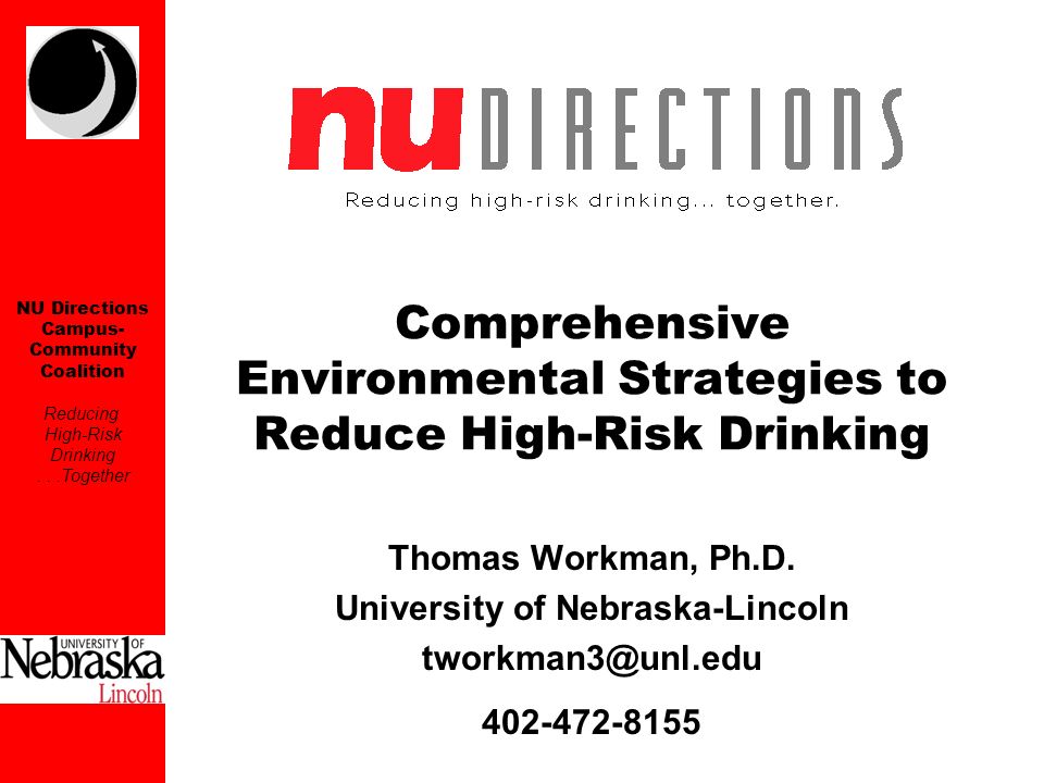 NU Directions Campus- Community Coalition Reducing High-Risk Drinking...Together Comprehensive Environmental Strategies to Reduce High-Risk Drinking Thomas Workman, Ph.D.