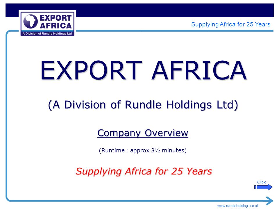 Supplying Africa for 25 Years EXPORT AFRICA (A Division of Rundle Holdings Ltd) Company Overview (Runtime : approx 3½ minutes) Click Supplying Africa for 25 Years