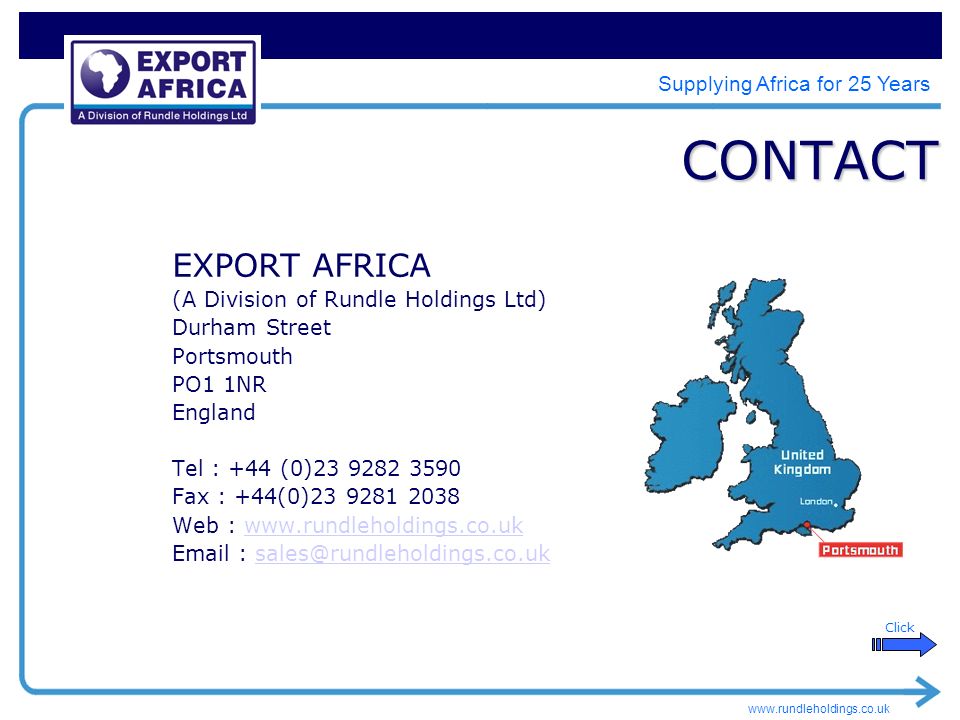 Supplying Africa for 25 Years CONTACT EXPORT AFRICA (A Division of Rundle Holdings Ltd) Durham Street Portsmouth PO1 1NR England Tel : +44 (0) Fax : +44(0) Web :     Click