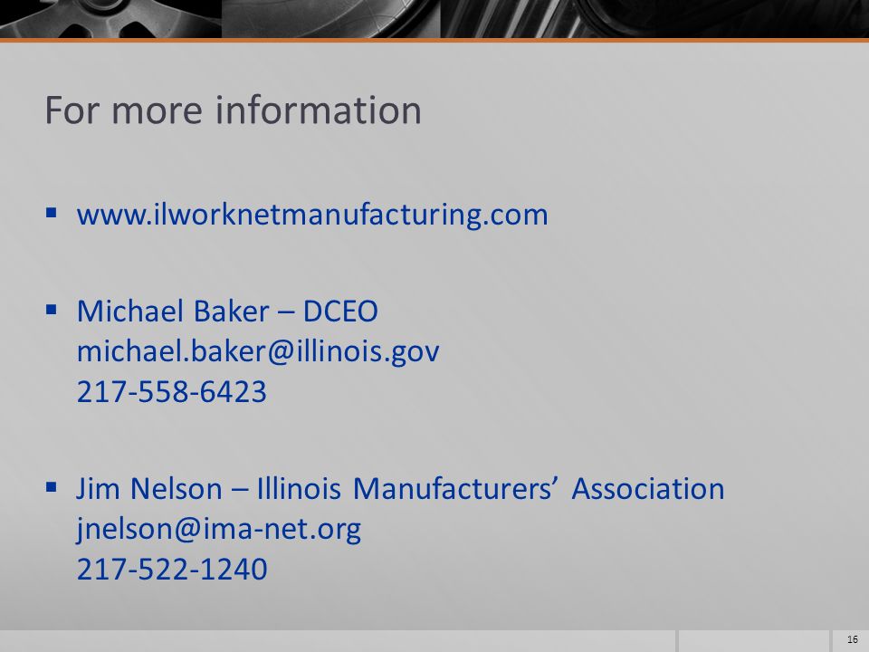 For more information     Michael Baker – DCEO  Jim Nelson – Illinois Manufacturers’ Association