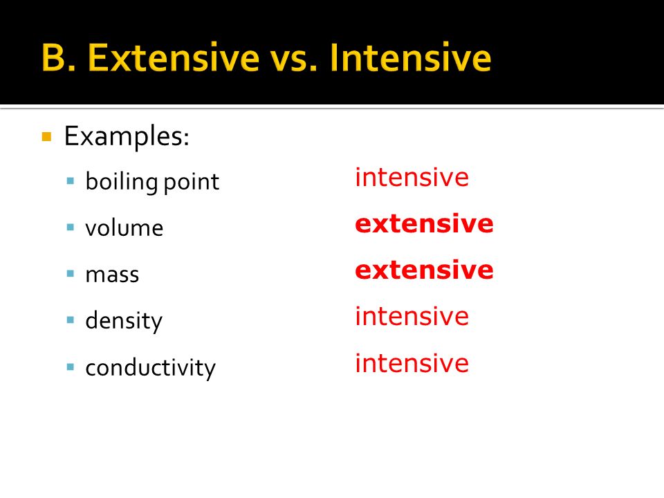  Examples:  boiling point  volume  mass  density  conductivity intensive extensive intensive