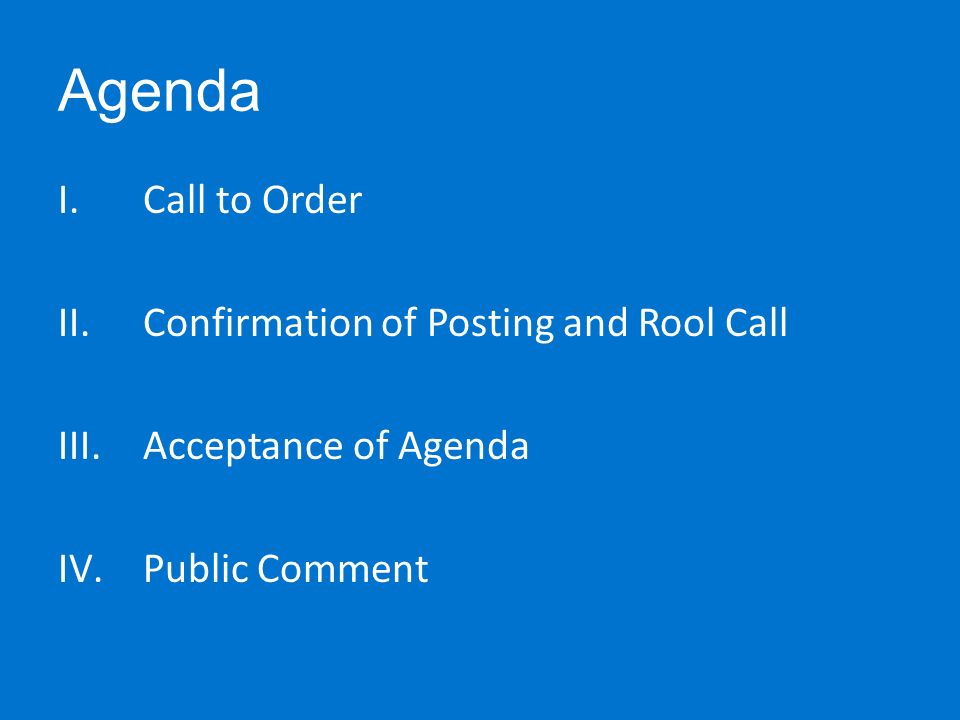 Agenda I.Call to Order II.Confirmation of Posting and Rool Call III.Acceptance of Agenda IV.Public Comment