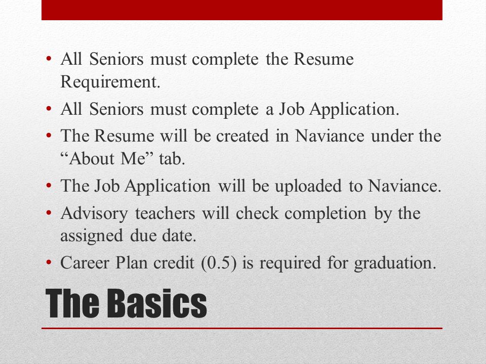 The Basics All Seniors must complete the Resume Requirement.