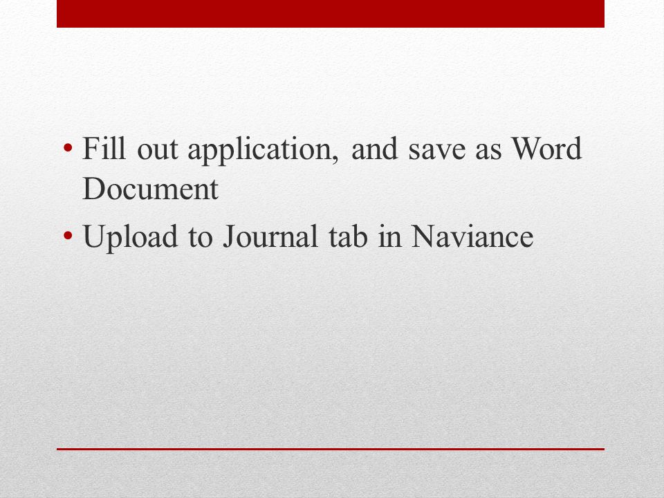Fill out application, and save as Word Document Upload to Journal tab in Naviance