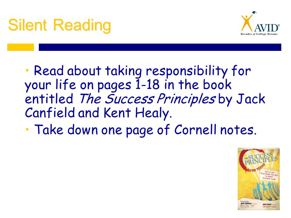Silent Reading Read about taking responsibility for your life on pages 1-18 in the book entitled The Success Principles by Jack Canfield and Kent Healy.