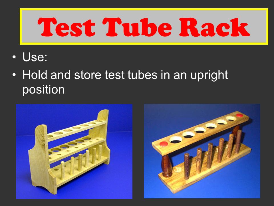 Test Tube Rack Use: Hold and store test tubes in an upright position Test Tube Rack