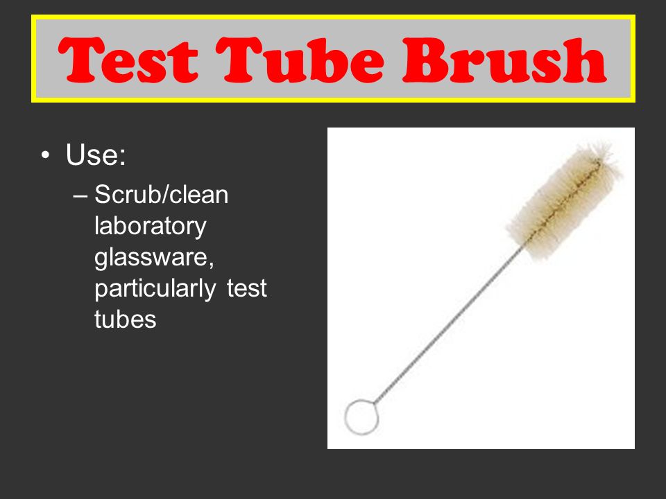 Test Tube Brush Use: –Scrub/clean laboratory glassware, particularly test tubes Test Tube Brush