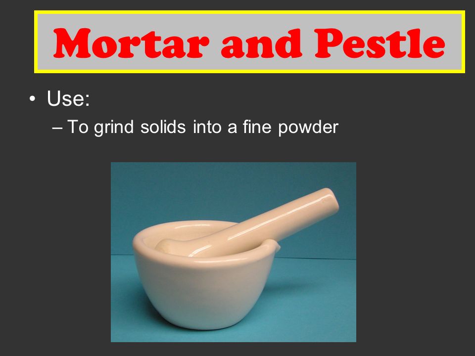 Mortar and Pestle Use: –To grind solids into a fine powder Mortar and Pestle