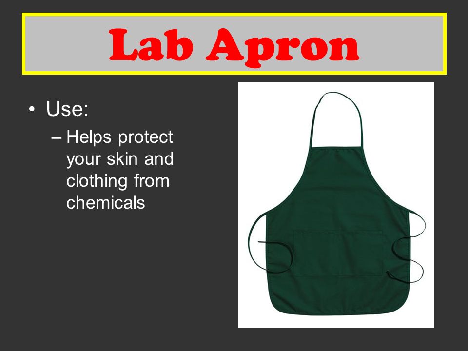 Use: –Helps protect your skin and clothing from chemicals Lab Apron