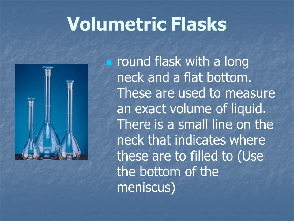 Volumetric Flasks round flask with a long neck and a flat bottom.