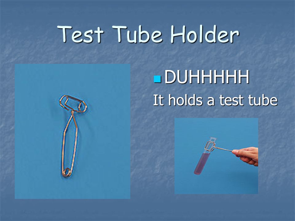 Test Tube Holder DUHHHHH DUHHHHH It holds a test tube