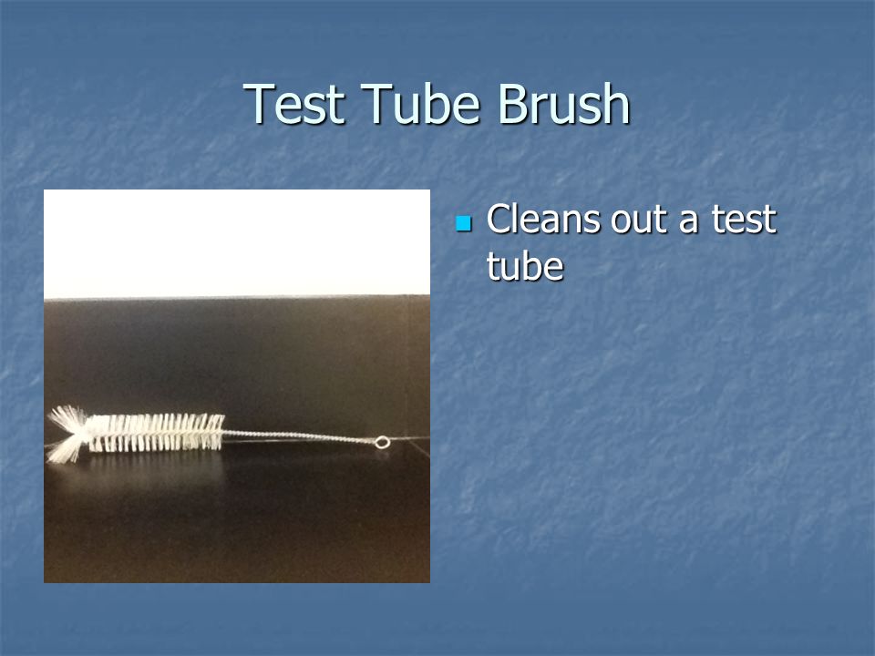 Test Tube Brush Cleans out a test tube Cleans out a test tube