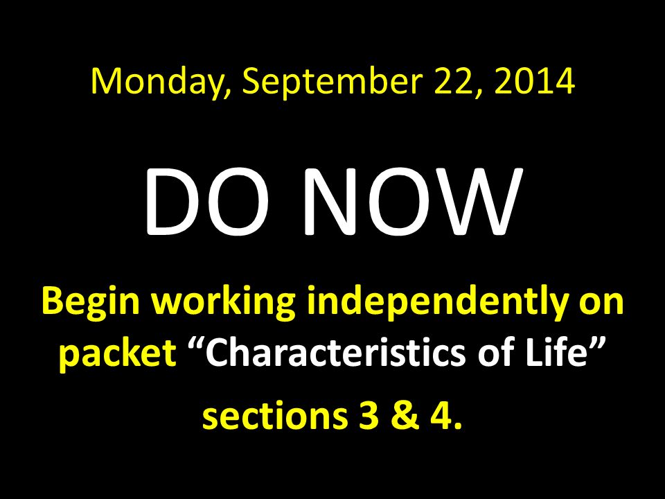 Monday, September 22, 2014 DO NOW Begin working independently on packet Characteristics of Life sections 3 & 4.