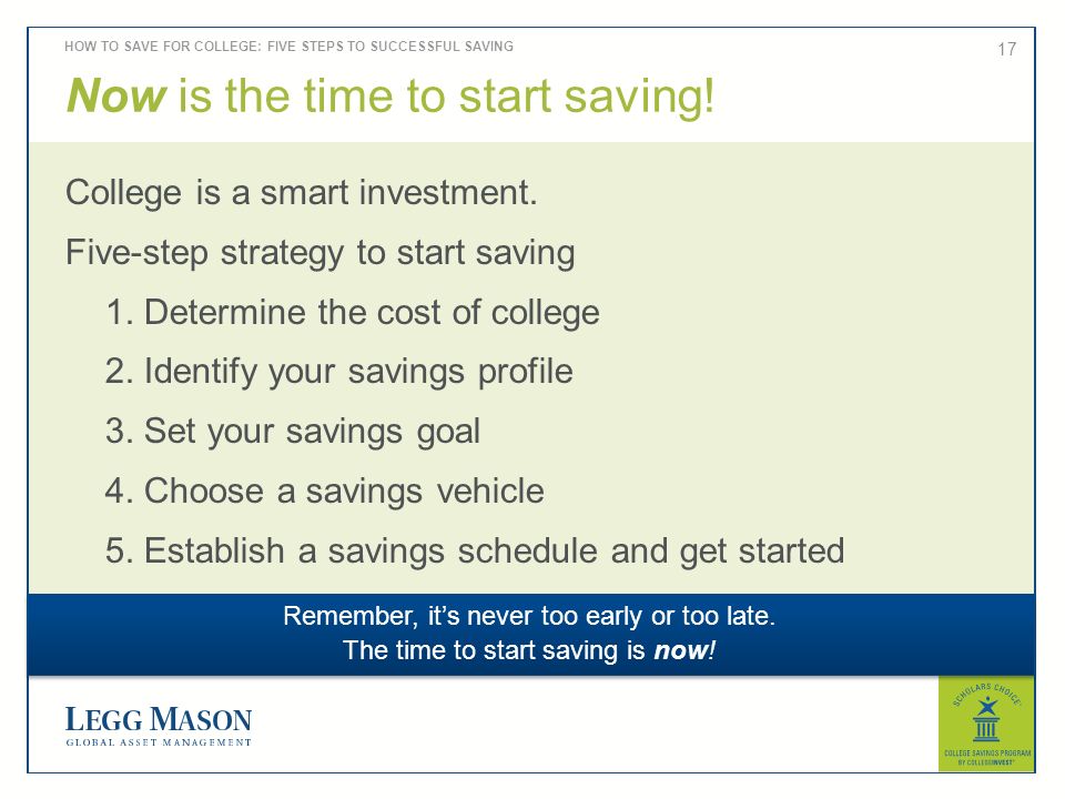 17 Now is the time to start saving. College is a smart investment.