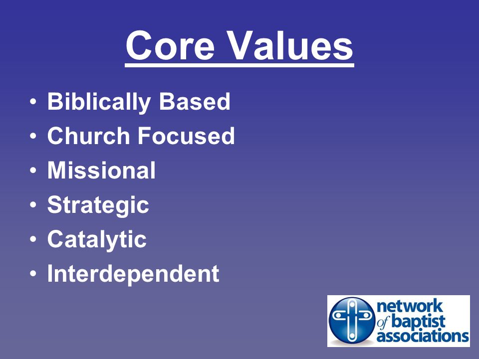 Core Values Biblically Based Church Focused Missional Strategic Catalytic Interdependent