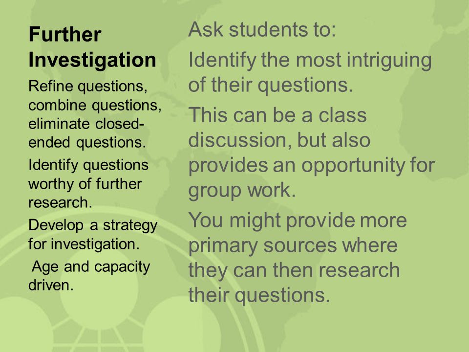 Further Investigation Ask students to: Identify the most intriguing of their questions.