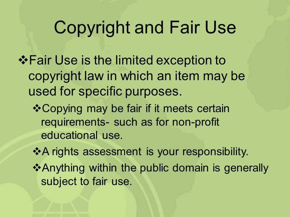 Copyright and Fair Use  Fair Use is the limited exception to copyright law in which an item may be used for specific purposes.