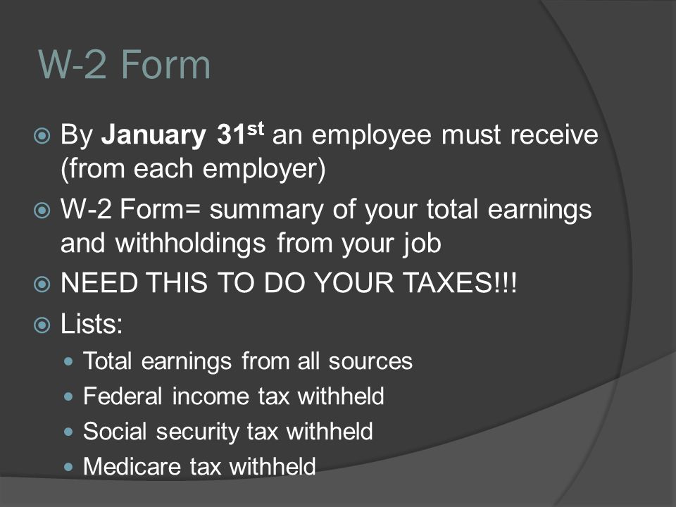 W-2 Form  By January 31 st an employee must receive (from each employer)  W-2 Form= summary of your total earnings and withholdings from your job  NEED THIS TO DO YOUR TAXES!!.