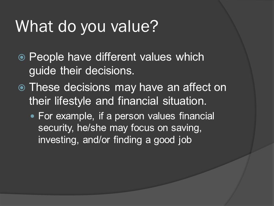 What do you value.  People have different values which guide their decisions.