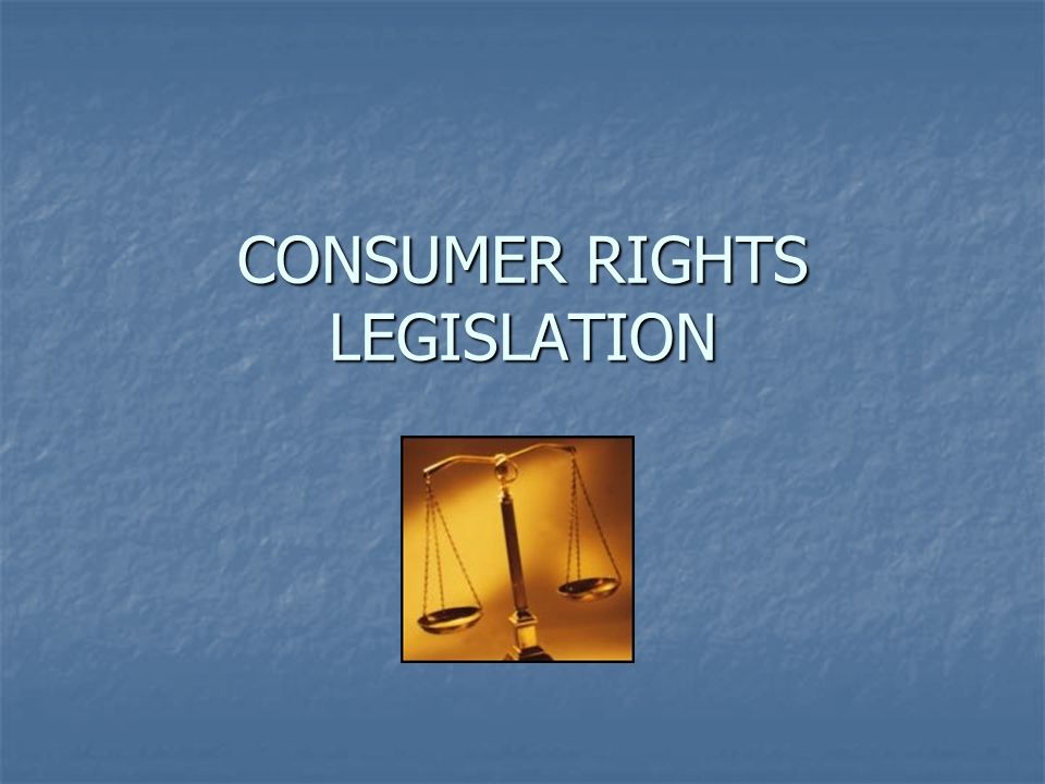 CONSUMER RIGHTS LEGISLATION