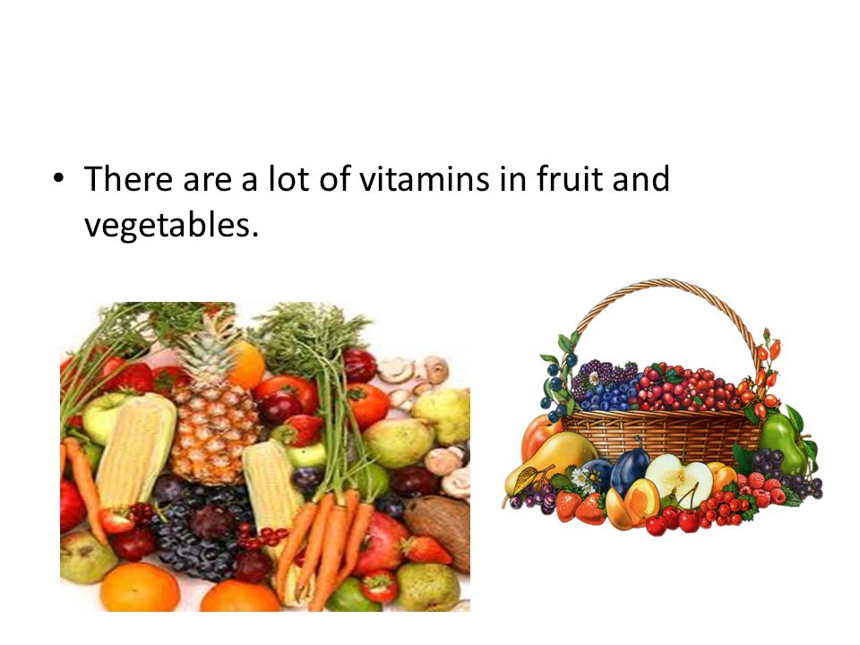 There are a lot of vitamins in fruit and vegetables.
