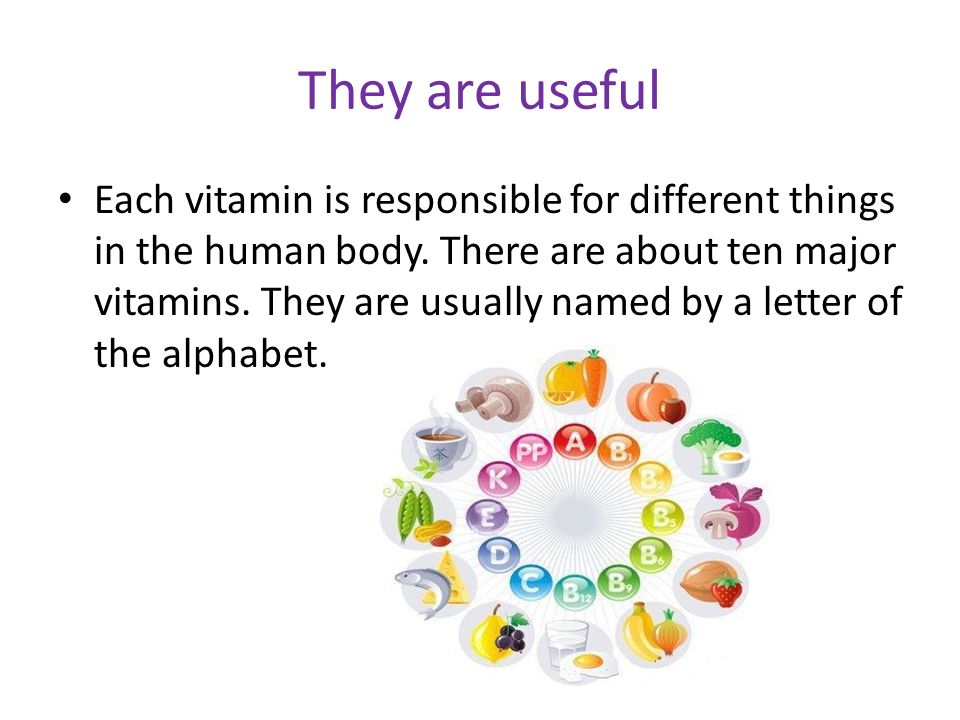 They are useful Each vitamin is responsible for different things in the human body.