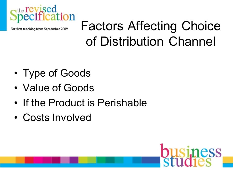 Factors Affecting Choice of Distribution Channel Type of Goods Value of Goods If the Product is Perishable Costs Involved