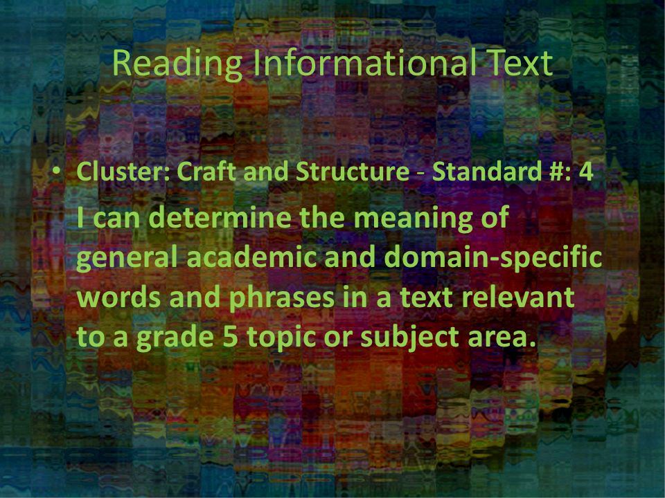 Reading Informational Text Cluster: Craft and Structure - Standard #: 4 I can determine the meaning of general academic and domain-specific words and phrases in a text relevant to a grade 5 topic or subject area.